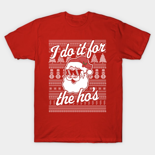 I Do It For The Ho's Funny Santa Claus Xmas Ugly Christmas T-Shirt by OrangeMonkeyArt